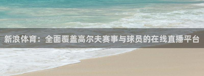 雨燕360直播免费观看直播足球比赛：新浪体育：全面覆盖高尔夫赛事与球员的在线直播平台